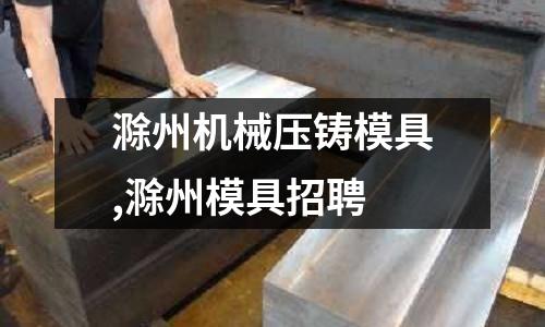 滁州機械壓鑄模具,滁州模具招聘