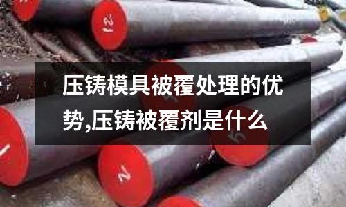 壓鑄模具被覆處理的優(yōu)勢(shì),壓鑄被覆劑是什么