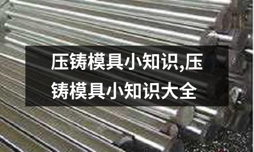 壓鑄模具小知識,壓鑄模具小知識大全