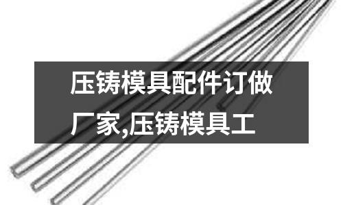 壓鑄模具配件訂做廠家,壓鑄模具工