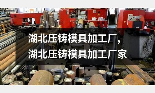 湖北壓鑄模具加工廠,湖北壓鑄模具加工廠家