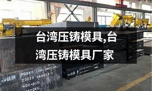 臺(tái)灣壓鑄模具,臺(tái)灣壓鑄模具廠家