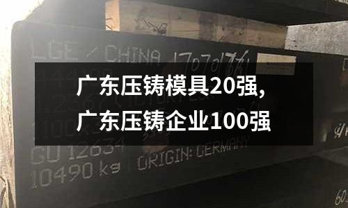 廣東壓鑄模具20強(qiáng),廣東壓鑄企業(yè)100強(qiáng)