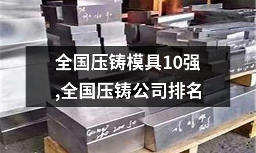 全國(guó)壓鑄模具10強(qiáng),全國(guó)壓鑄公司排名