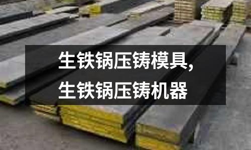 生鐵鍋壓鑄模具,生鐵鍋壓鑄機器