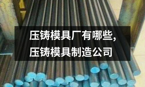 壓鑄模具廠有哪些,壓鑄模具制造公司