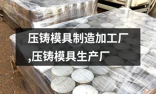 壓鑄模具制造加工廠,壓鑄模具生產廠