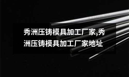 秀洲壓鑄模具加工廠家,秀洲壓鑄模具加工廠家地址