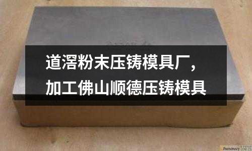 道滘粉末壓鑄模具廠,加工佛山順德壓鑄模具