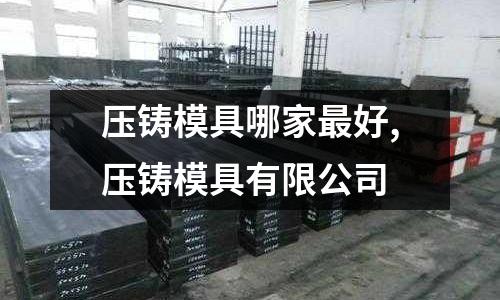 壓鑄模具哪家最好,壓鑄模具有限公司