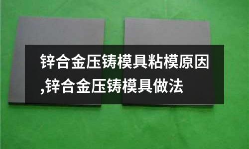 鋅合金壓鑄模具粘模原因,鋅合金壓鑄模具做法