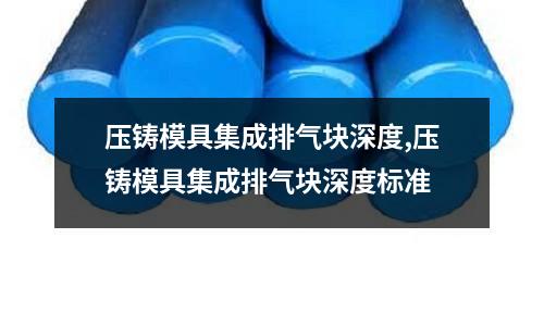 壓鑄模具集成排氣塊深度,壓鑄模具集成排氣塊深度標準