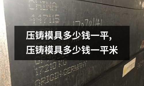 壓鑄模具多少錢一平,壓鑄模具多少錢一平米