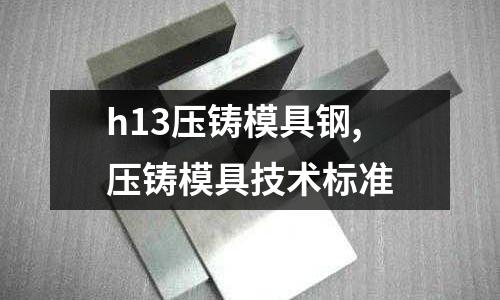 h13壓鑄模具鋼,壓鑄模具技術標準