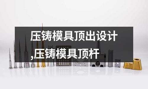 壓鑄模具頂出設(shè)計(jì),壓鑄模具頂桿