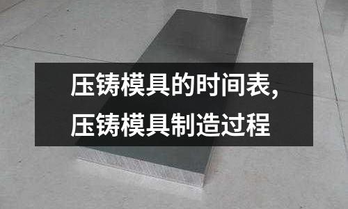 壓鑄模具的時間表,壓鑄模具制造過程