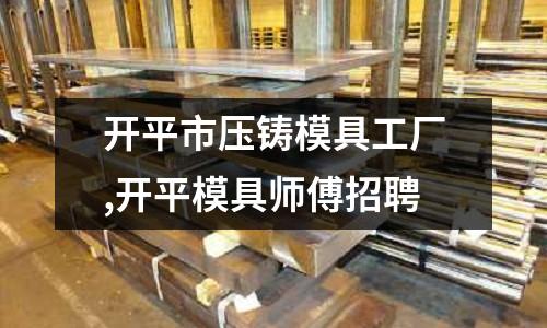 開平市壓鑄模具工廠,開平模具師傅招聘