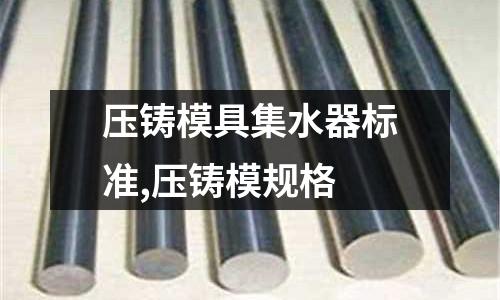 壓鑄模具集水器標(biāo)準(zhǔn),壓鑄模規(guī)格