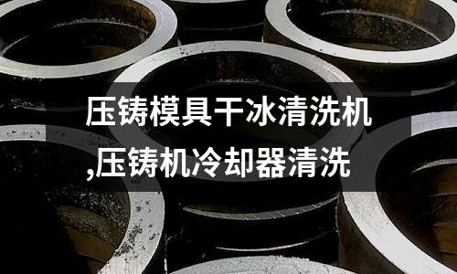 壓鑄模具干冰清洗機,壓鑄機冷卻器清洗