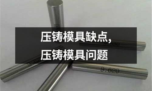 壓鑄模具缺點(diǎn),壓鑄模具問題