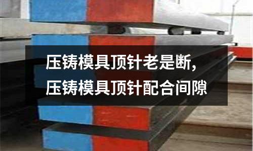 壓鑄模具頂針老是斷,壓鑄模具頂針配合間隙