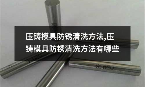 壓鑄模具防銹清洗方法,壓鑄模具防銹清洗方法有哪些