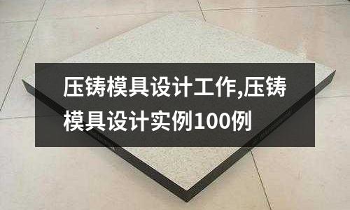 壓鑄模具設(shè)計(jì)工作,壓鑄模具設(shè)計(jì)實(shí)例100例