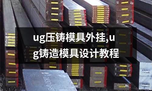 ug壓鑄模具外掛,ug鑄造模具設(shè)計(jì)教程