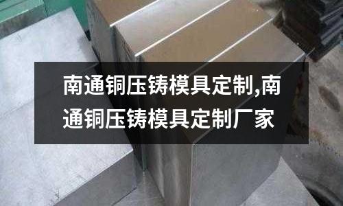 南通銅壓鑄模具定制,南通銅壓鑄模具定制廠家