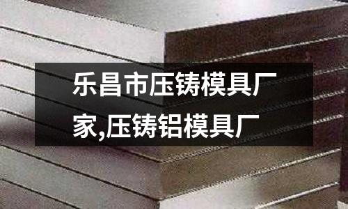 樂昌市壓鑄模具廠家,壓鑄鋁模具廠