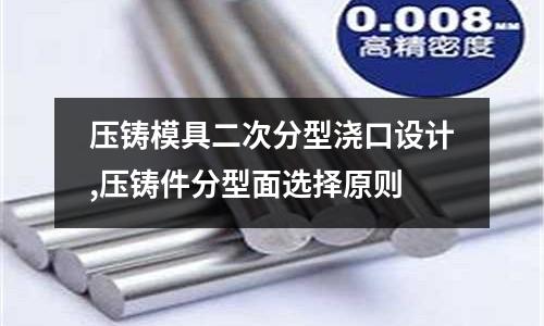 壓鑄模具二次分型澆口設(shè)計(jì),壓鑄件分型面選擇原則