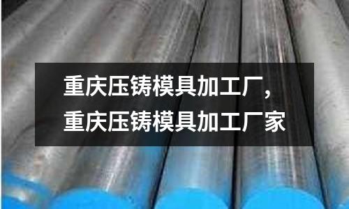 重慶壓鑄模具加工廠,重慶壓鑄模具加工廠家