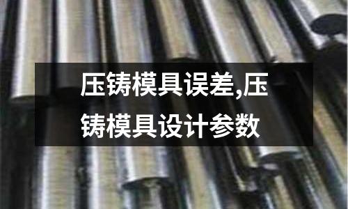 壓鑄模具誤差,壓鑄模具設(shè)計參數(shù)