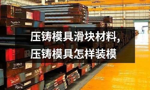 壓鑄模具滑塊材料,壓鑄模具怎樣裝模