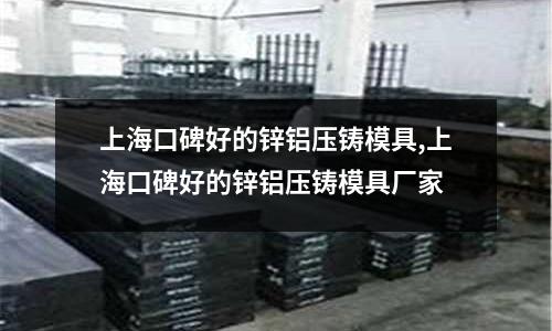 上海口碑好的鋅鋁壓鑄模具,上?？诒玫匿\鋁壓鑄模具廠家