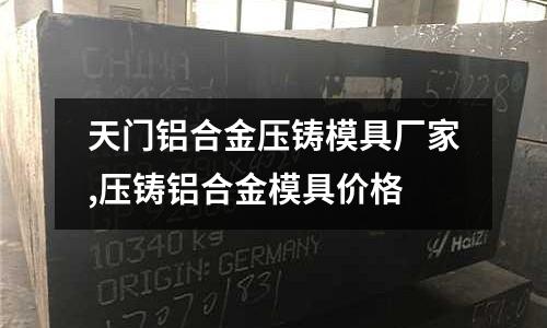 天門鋁合金壓鑄模具廠家,壓鑄鋁合金模具價(jià)格