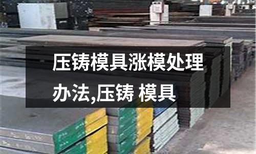 壓鑄模具漲模處理辦法,壓鑄 模具