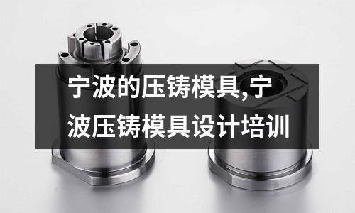 寧波的壓鑄模具,寧波壓鑄模具設(shè)計(jì)培訓(xùn)