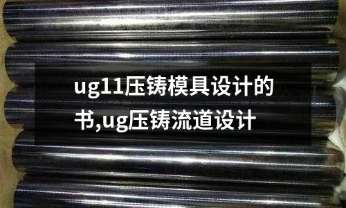 ug11壓鑄模具設(shè)計的書,ug壓鑄流道設(shè)計