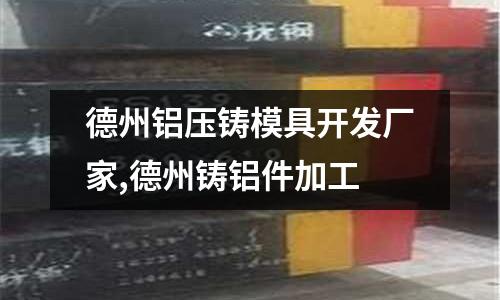 德州鋁壓鑄模具開發(fā)廠家,德州鑄鋁件加工