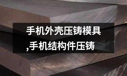 手機(jī)外殼壓鑄模具,手機(jī)結(jié)構(gòu)件壓鑄