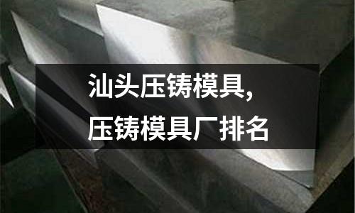 汕頭壓鑄模具,壓鑄模具廠排名