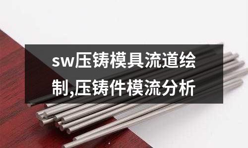 sw壓鑄模具流道繪制,壓鑄件模流分析