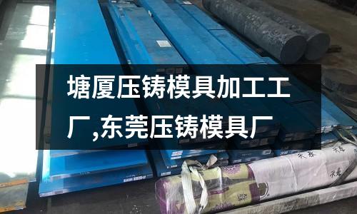 塘廈壓鑄模具加工工廠,東莞壓鑄模具廠