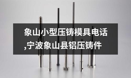 象山小型壓鑄模具電話,寧波象山縣鋁壓鑄件