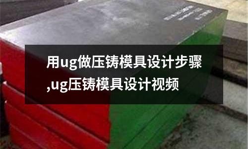 用ug做壓鑄模具設(shè)計(jì)步驟,ug壓鑄模具設(shè)計(jì)視頻