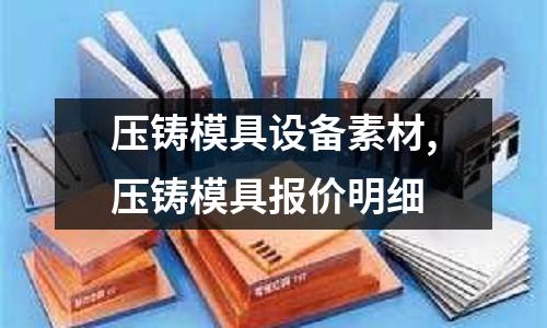 壓鑄模具設(shè)備素材,壓鑄模具報價明細(xì)