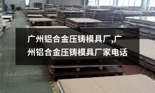 廣州鋁合金壓鑄模具廠,廣州鋁合金壓鑄模具廠家電話