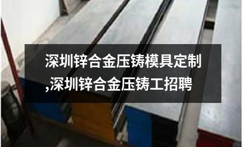 深圳鋅合金壓鑄模具定制,深圳鋅合金壓鑄工招聘