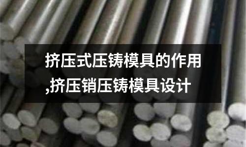 擠壓式壓鑄模具的作用,擠壓銷壓鑄模具設計